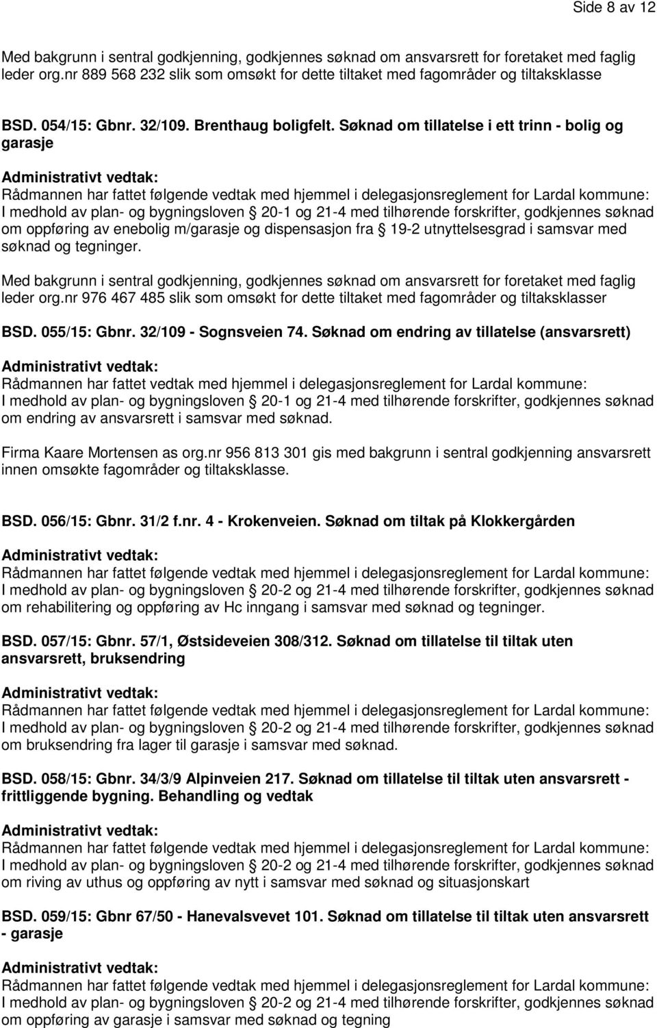 nr 976 467 485 slik som omsøkt for dette tiltaket med fagområder og tiltaksklasser BSD. 055/15: Gbnr. 32/109 - Sognsveien 74.