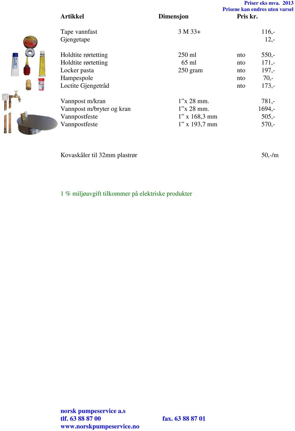 65 ml nto 171,- Locker pasta 250 gram nto 197,- Hampespole nto 70,- Loctite Gjengetråd nto 173,-