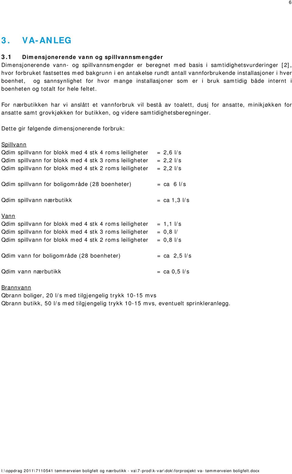 antall vannforbrukende installasjoner i hver boenhet, og sannsynlighet for hvor mange installasjoner som er i bruk samtidig både internt i boenheten og totalt for hele feltet.