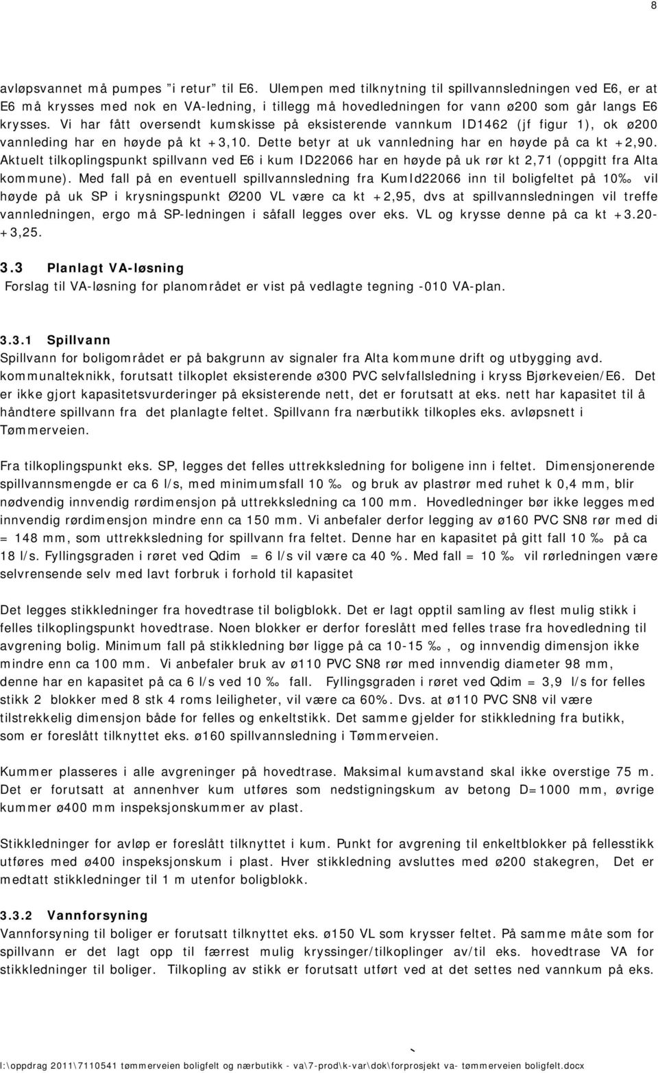 Vi har fått oversendt kumskisse på eksisterende vannkum ID1462 (jf figur 1), ok ø200 vannleding har en høyde på kt +3,10. Dette betyr at uk vannledning har en høyde på ca kt +2,90.