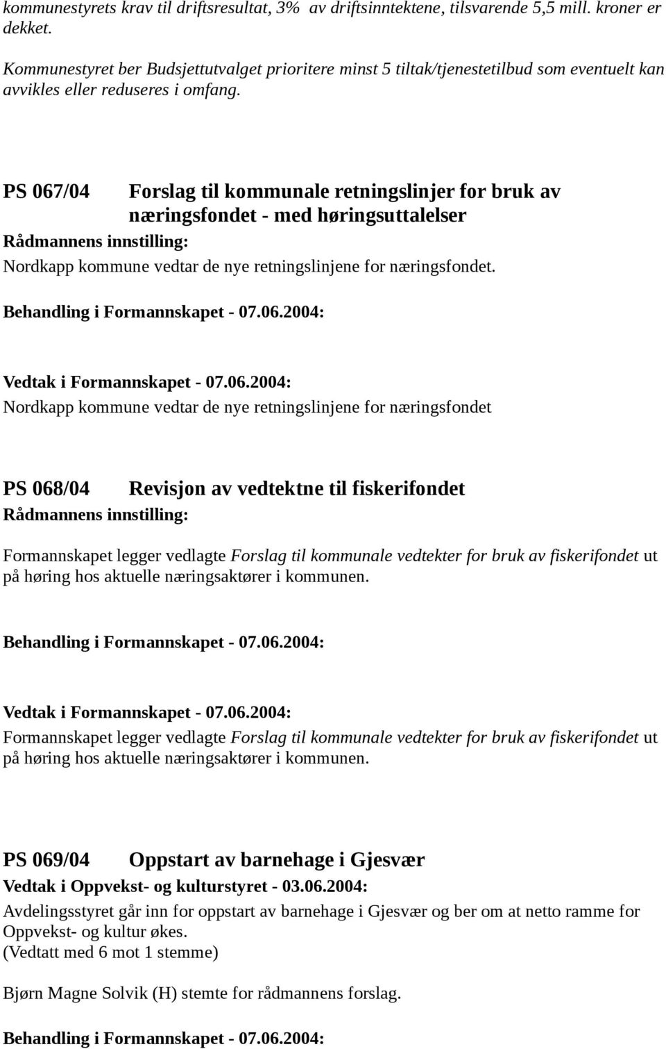 PS 067/04 Forslag til kommunale retningslinjer for bruk av næringsfondet - med høringsuttalelser Nordkapp kommune vedtar de nye retningslinjene for næringsfondet.