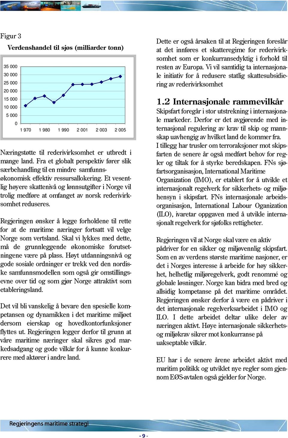 Et vesentlig høyere skattenivå og lønnsutgifter i Norge vil trolig medføre at omfanget av norsk rederivirksomhet reduseres.