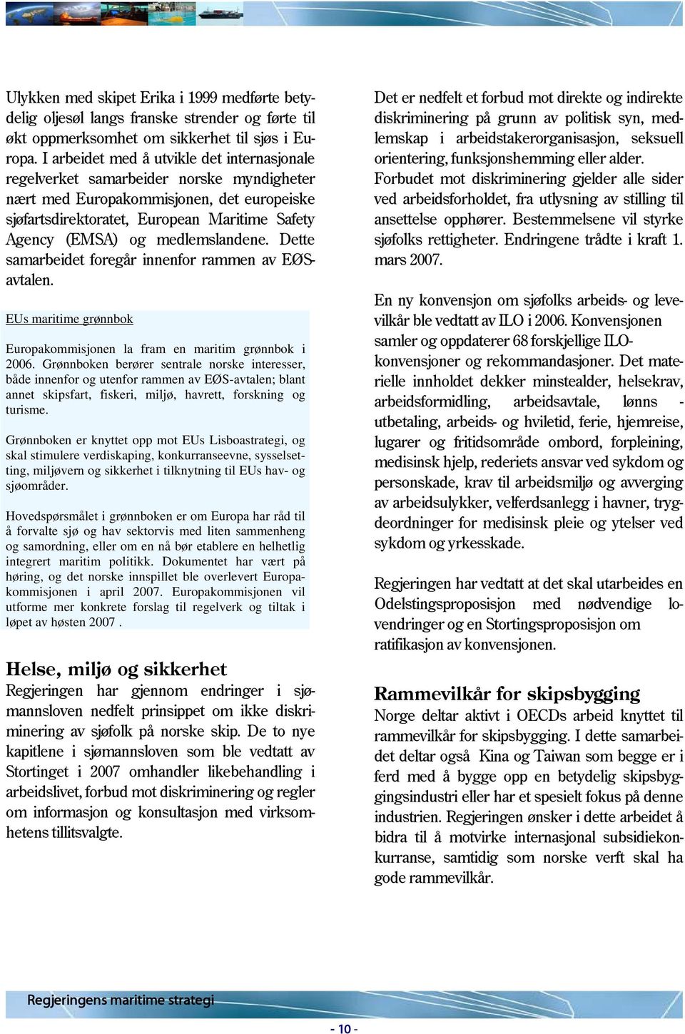 medlemslandene. Dette samarbeidet foregår innenfor rammen av EØSavtalen. EUs maritime grønnbok Europakommisjonen la fram en maritim grønnbok i 2006.