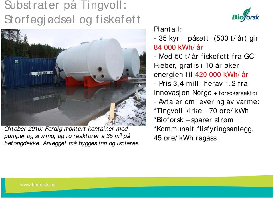 Plantall: - 35 kyr + påsett (500 t/år) gir 84 000 kwh/år - Med 50 t/år fiskefett fra GC Rieber, gratis i 10 år øker energien til