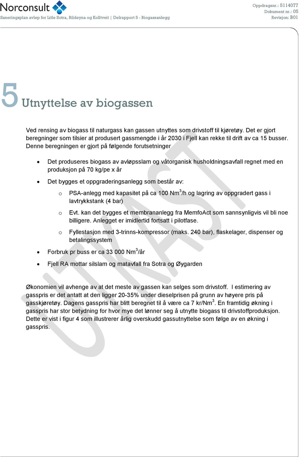 Denne beregningen er gjort på følgende forutsetninger Det produseres biogass av avløpsslam og våtorganisk husholdningsavfall regnet med en produksjon på 70 kg/pe x år Det bygges et