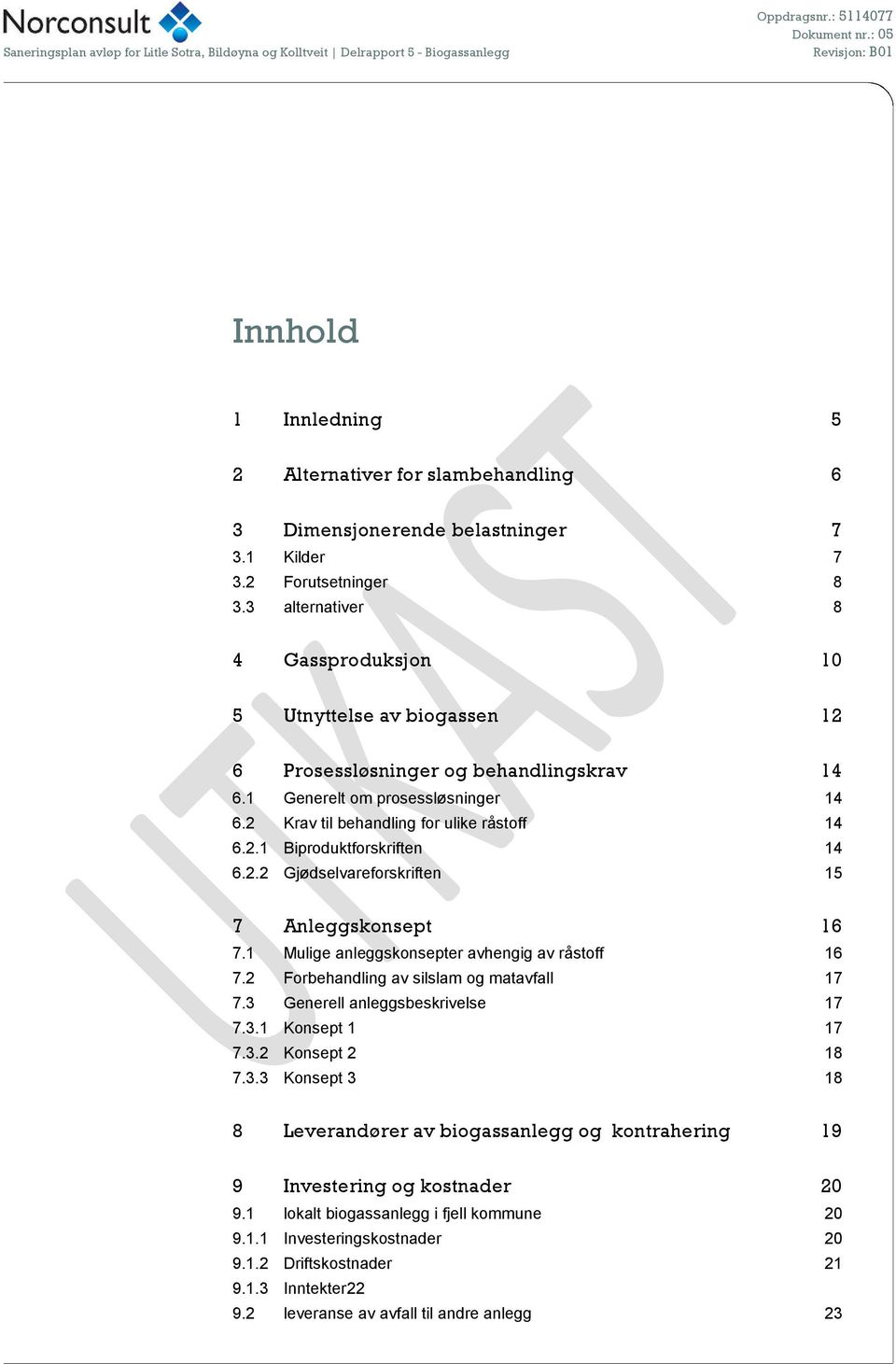 2.2 Gjødselvareforskriften 15 7 Anleggskonsept 16 7.1 Mulige anleggskonsepter avhengig av råstoff 16 7.2 Forbehandling av silslam og matavfall 17 7.3 Generell anleggsbeskrivelse 17 7.3.1 Konsept 1 17 7.