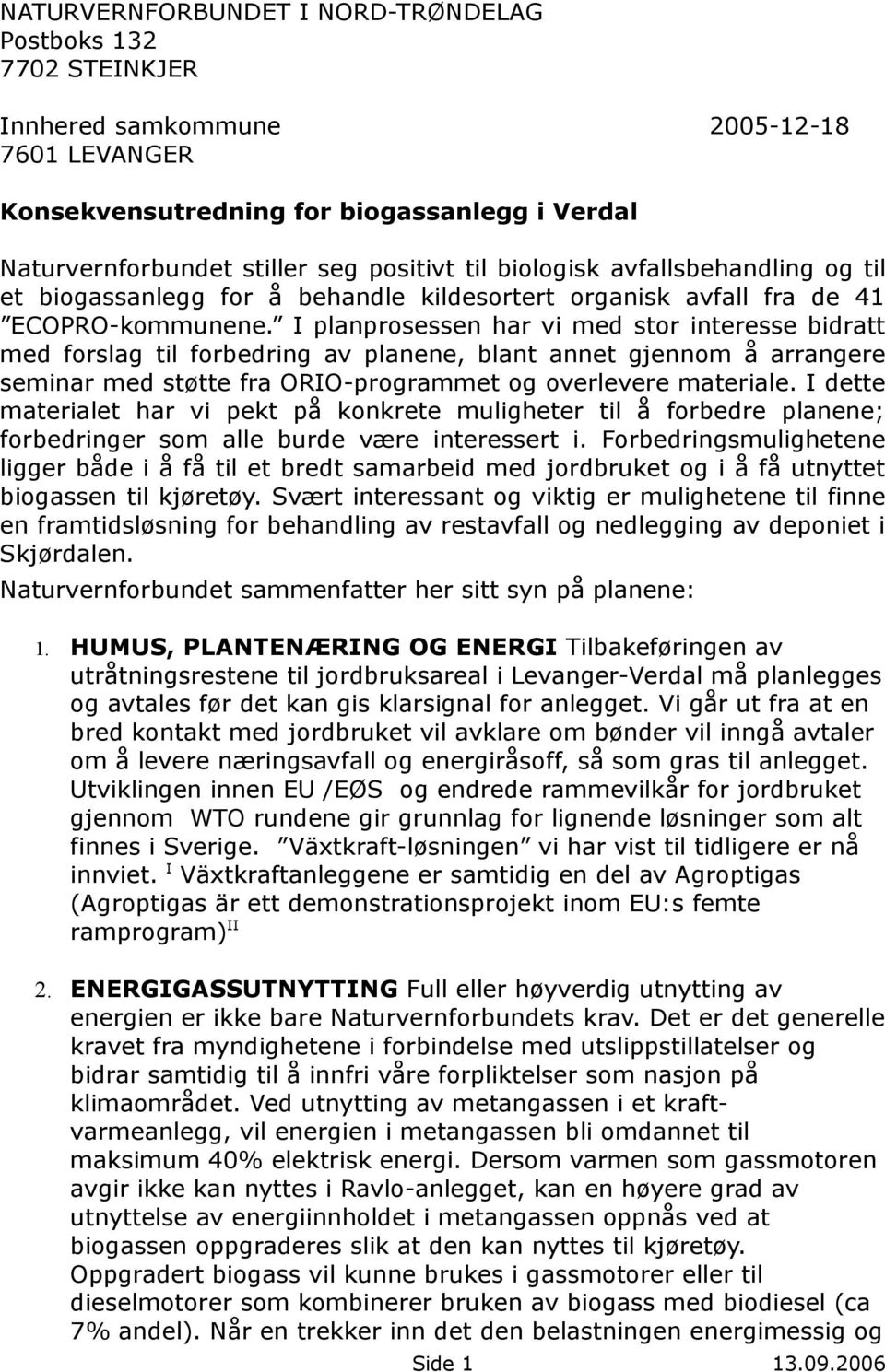 I planprosessen har vi med stor interesse bidratt med forslag til forbedring av planene, blant annet gjennom å arrangere seminar med støtte fra ORIO-programmet og overlevere materiale.