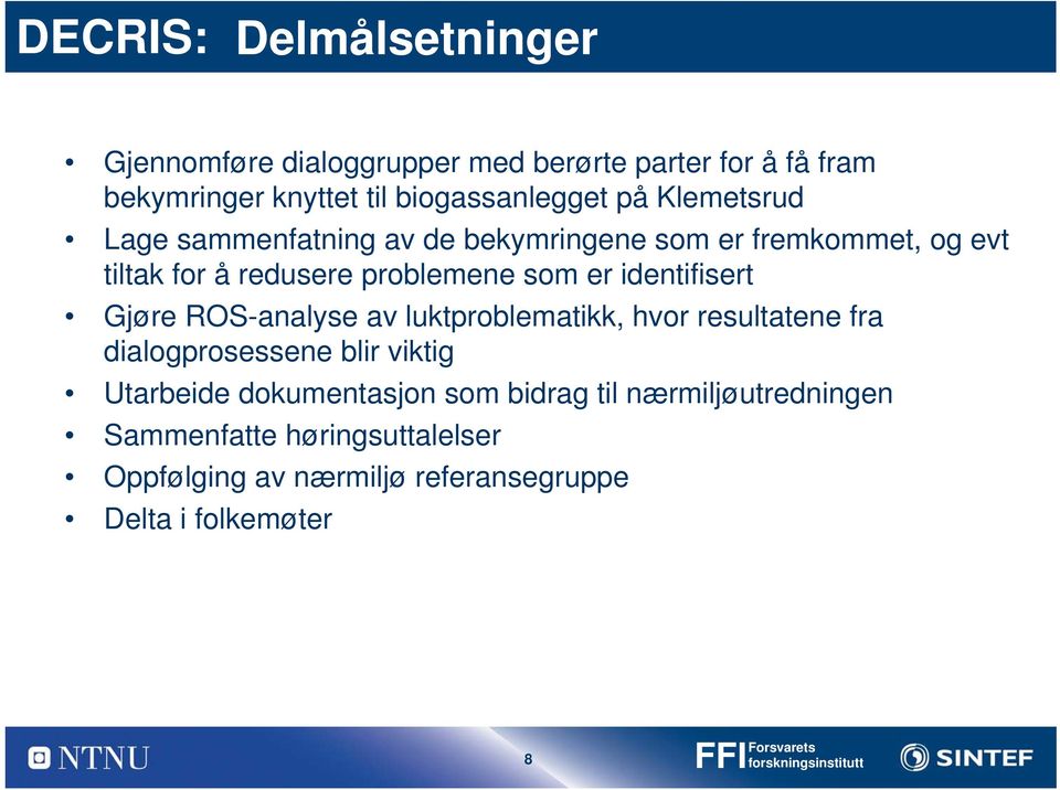 Gjøre ROS-analyse av luktproblematikk, hvor resultatene fra dialogprosessene blir viktig Utarbeide dokumentasjon som bidrag til