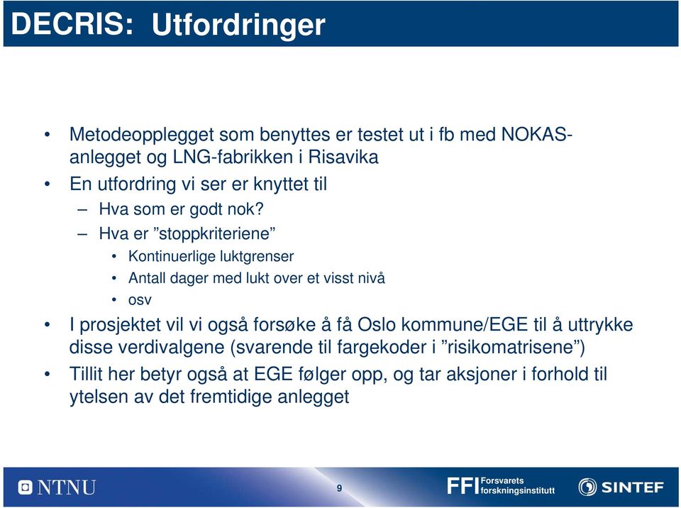 Hva er stoppkriteriene Kontinuerlige luktgrenser Antall dager med lukt over et visst nivå osv I prosjektet vil vi også forsøke å få