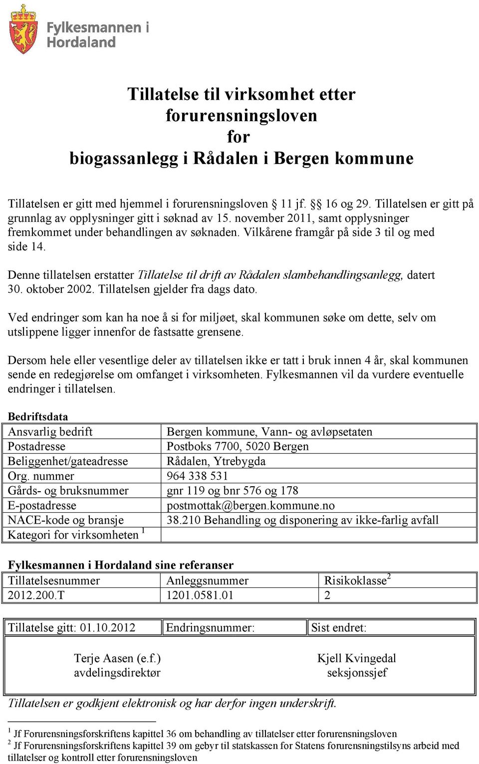 Denne tillatelsen erstatter Tillatelse til drift av Rådalen slambehandlingsanlegg, datert 30. oktober 2002. Tillatelsen gjelder fra dags dato.