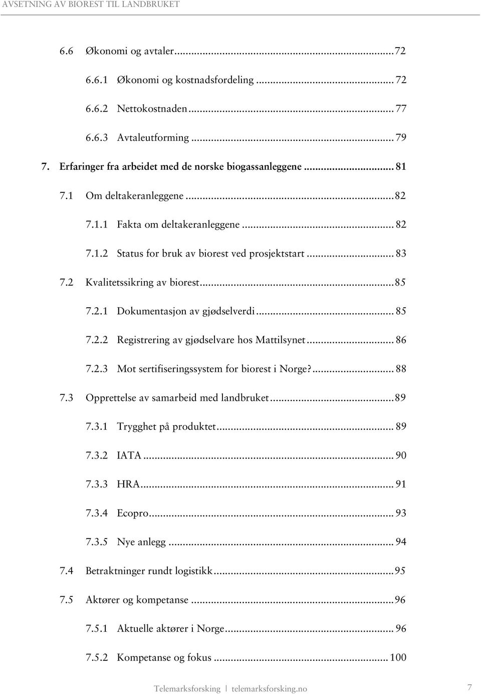 .. 85 7.2.2 Registrering av gjødselvare hos Mattilsynet... 86 7.2.3 Mot sertifiseringssystem for biorest i Norge?... 88 7.3 Opprettelse av samarbeid med landbruket... 89 7.3.1 Trygghet på produktet.