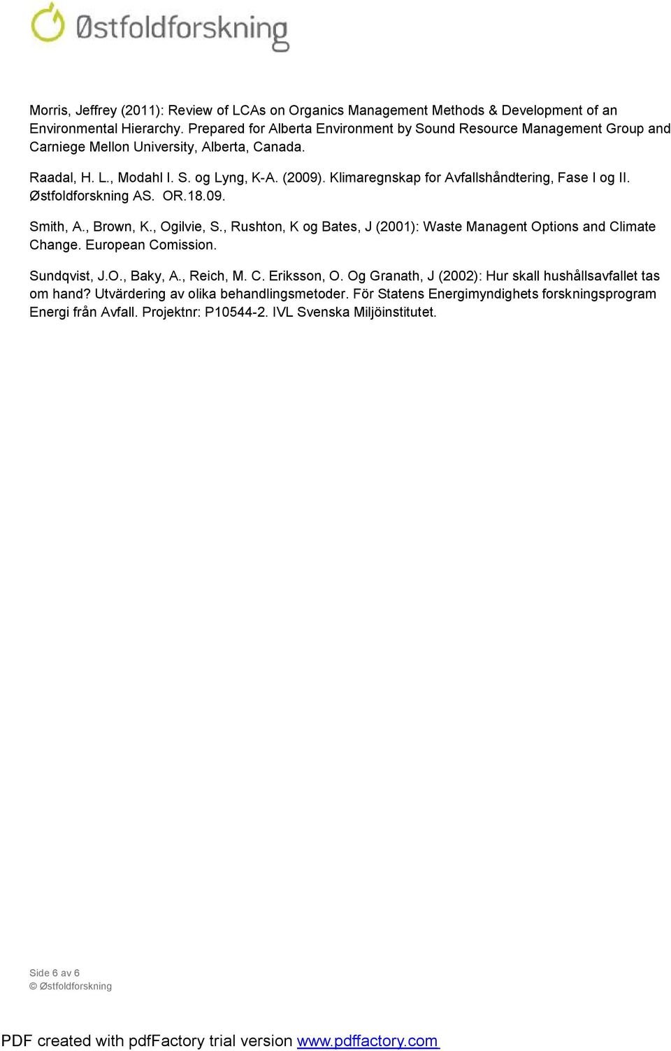 Klimaregnskap for Avfallshåndtering, Fase I og II. Østfoldforskning AS. OR.18.09. Smith, A., Brown, K., Ogilvie, S., Rushton, K og Bates, J (2001): Waste Managent Options and Climate Change.