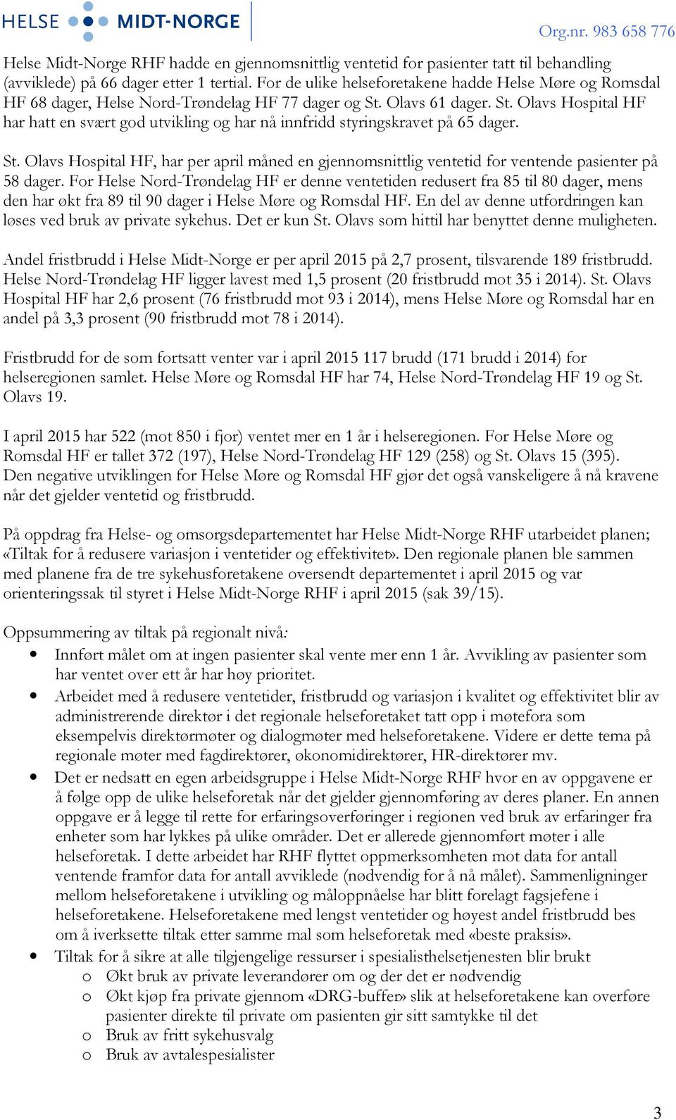 Olavs 61 dager. St. Olavs Hospital HF har hatt en svært god utvikling og har nå innfridd styringskravet på 65 dager. St. Olavs Hospital HF, har per april måned en gjennomsnittlig ventetid for ventende pasienter på 58 dager.