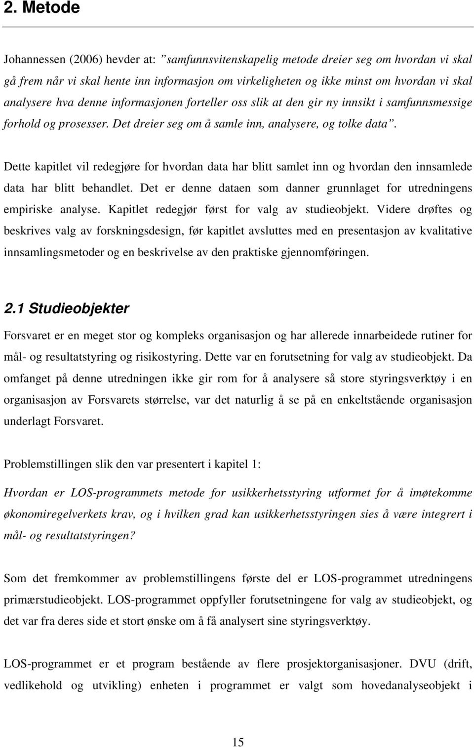 Dette kapitlet vil redegjøre for hvordan data har blitt samlet inn og hvordan den innsamlede data har blitt behandlet. Det er denne dataen som danner grunnlaget for utredningens empiriske analyse.