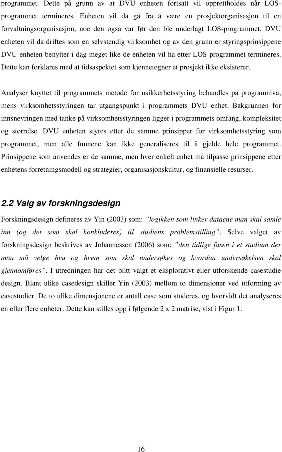 DVU enheten vil da driftes som en selvstendig virksomhet og av den grunn er styringsprinsippene DVU enheten benytter i dag meget like de enheten vil ha etter LOS-programmet termineres.