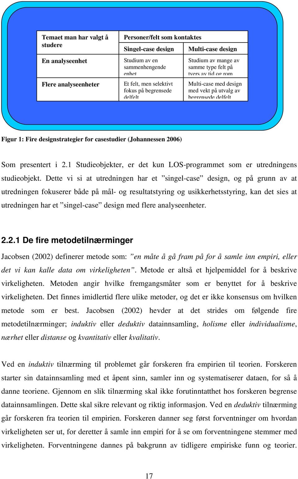 (Johannessen 2006) Som presentert i 2.1 Studieobjekter, er det kun LOS-programmet som er utredningens studieobjekt.