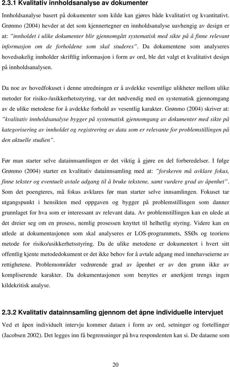 forholdene som skal studeres. Da dokumentene som analyseres hovedsakelig innholder skriftlig informasjon i form av ord, ble det valgt et kvalitativt design på innholdsanalysen.