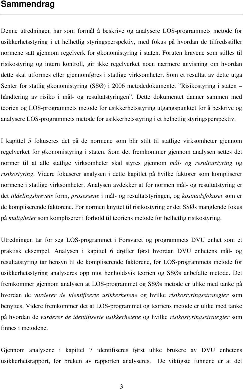 Foruten kravene som stilles til risikostyring og intern kontroll, gir ikke regelverket noen nærmere anvisning om hvordan dette skal utformes eller gjennomføres i statlige virksomheter.