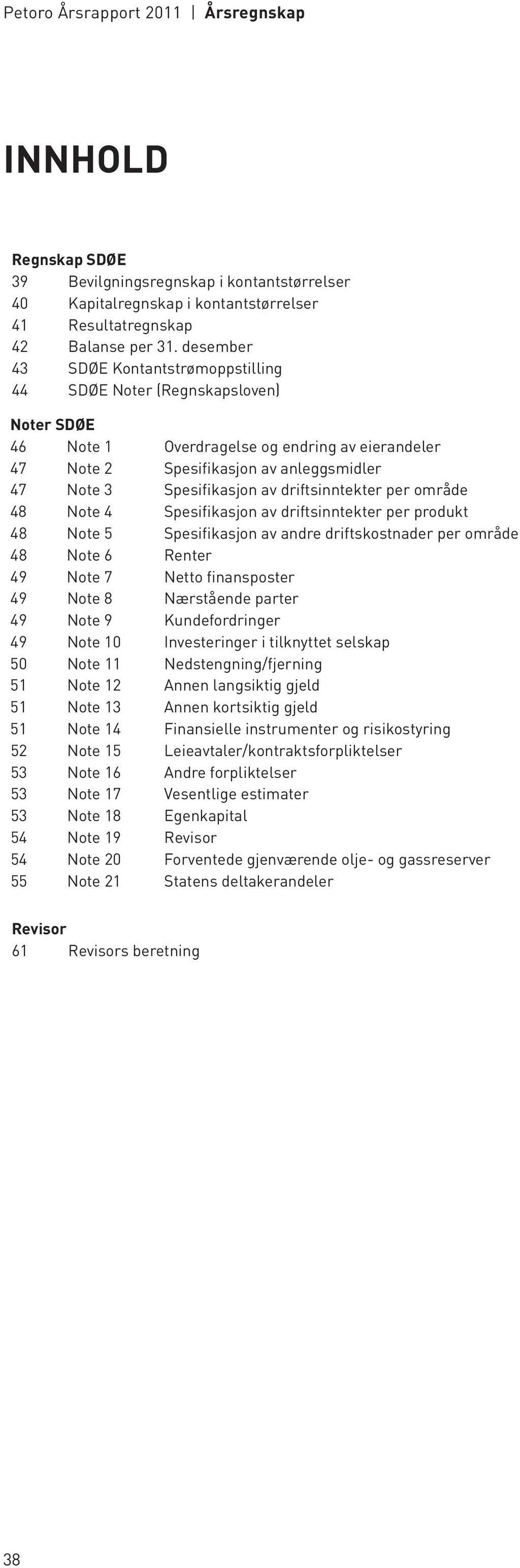 driftsinntekter per område 48 Note 4 Spesifikasjon av driftsinntekter per produkt 48 Note 5 Spesifikasjon av andre driftskostnader per område 48 Note 6 Renter 49 Note 7 Netto finansposter 49 Note 8