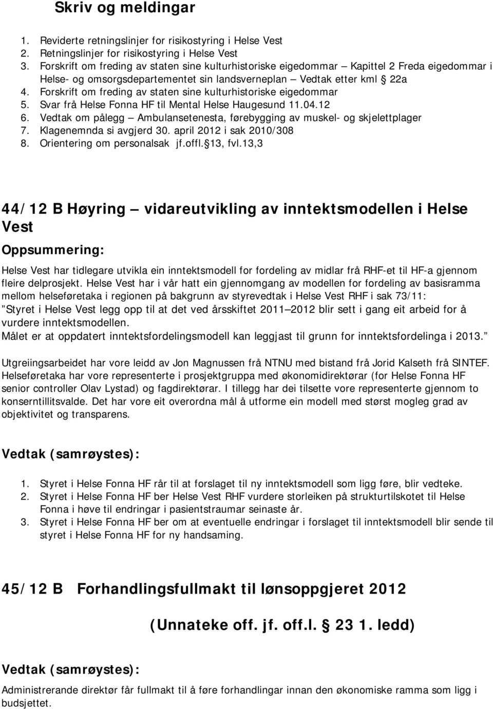 Forskrift om freding av staten sine kulturhistoriske eigedommar 5. Svar frå Helse Fonna HF til Mental Helse Haugesund 11.04.12 6.