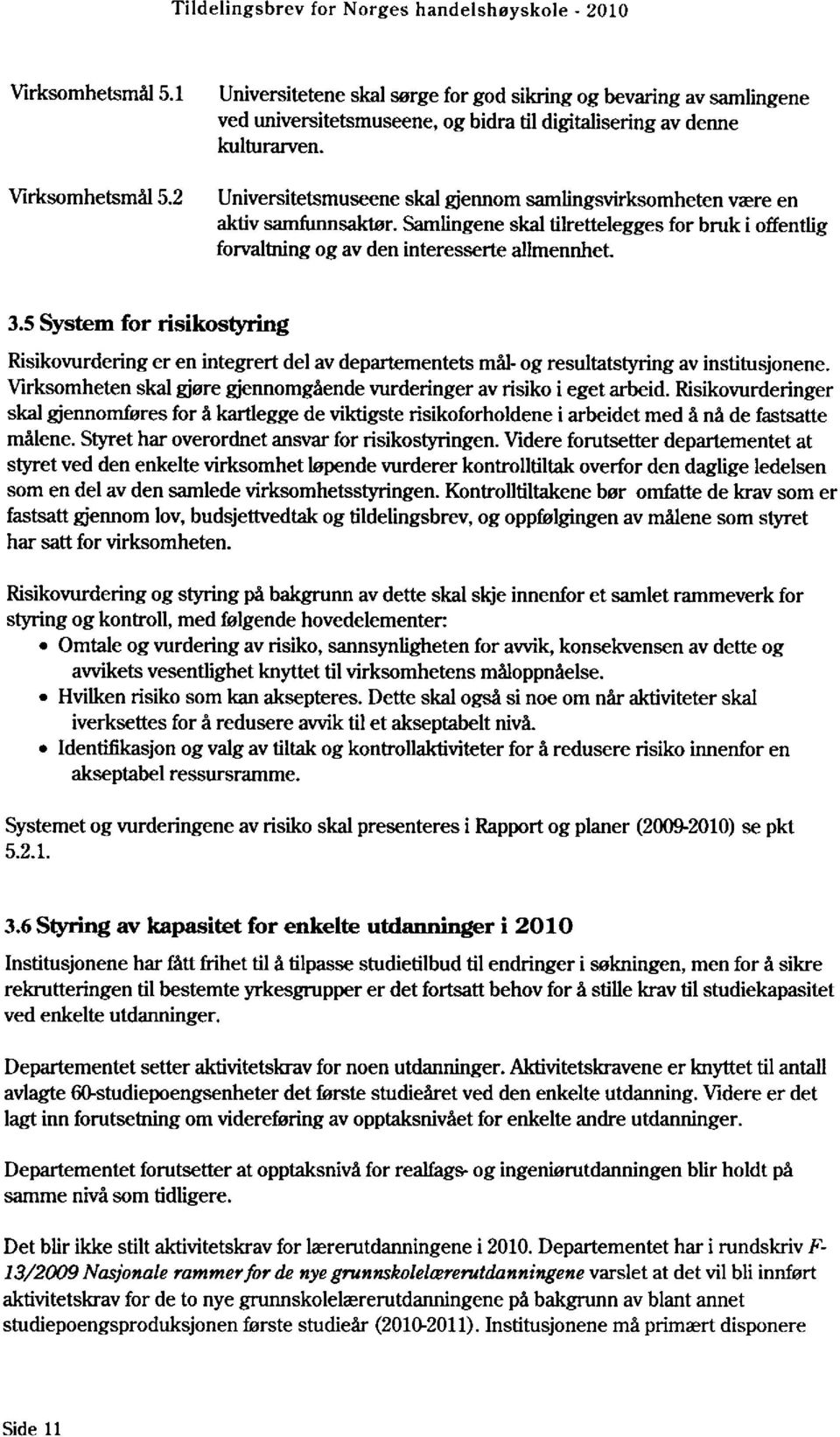 5 System for risikostyring Risikovurdering er en integrert del av departementets mål- og resultatstyring av institusjonene. Virksomheten skal gjøre gjennomgående vurderinger av risiko i eget arbeid.