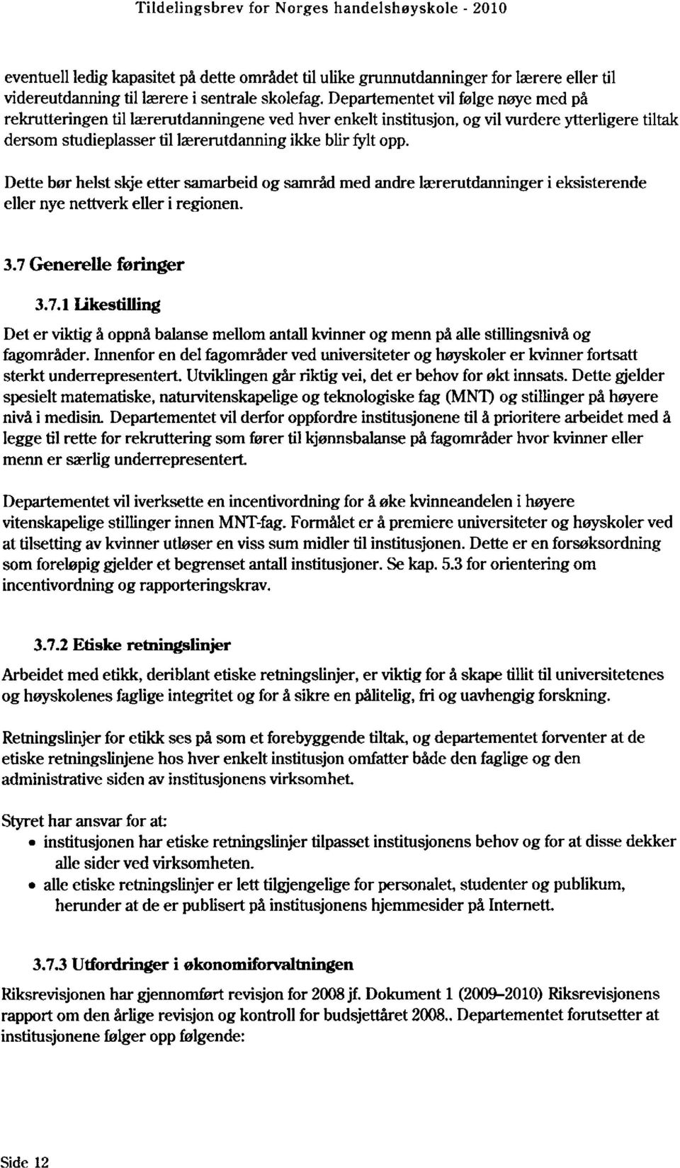 Dette bør helst skje etter samarbeid og samråd med andre lærerutdanninger i eksisterende eller nye nettverk eller i regionen. 3.7 