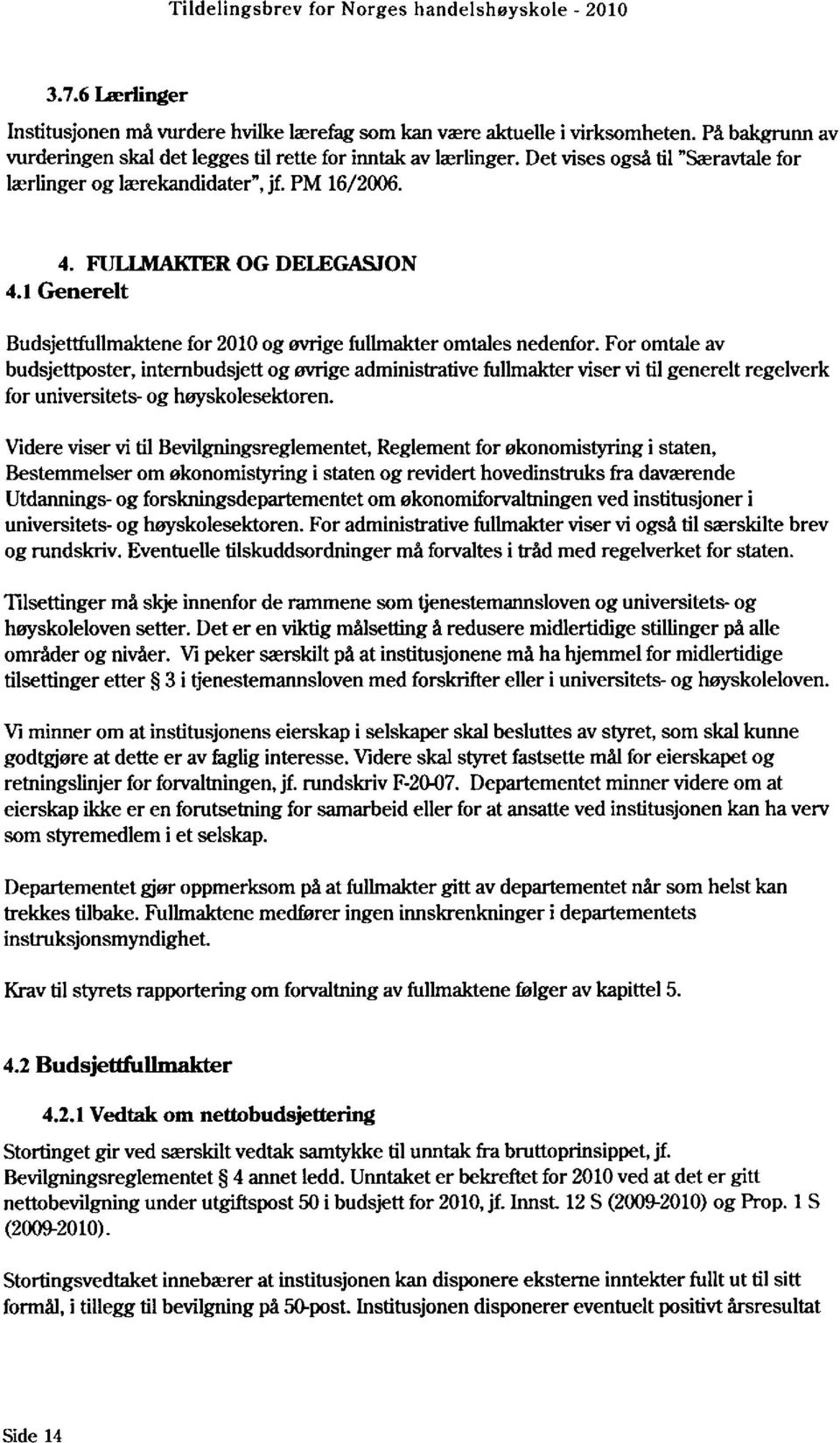 For omtale av budsjettposter, internbudsjett og øvrige administrative fullmakter viser vi til generelt regelverk for universitets- og høyskolesektoren.