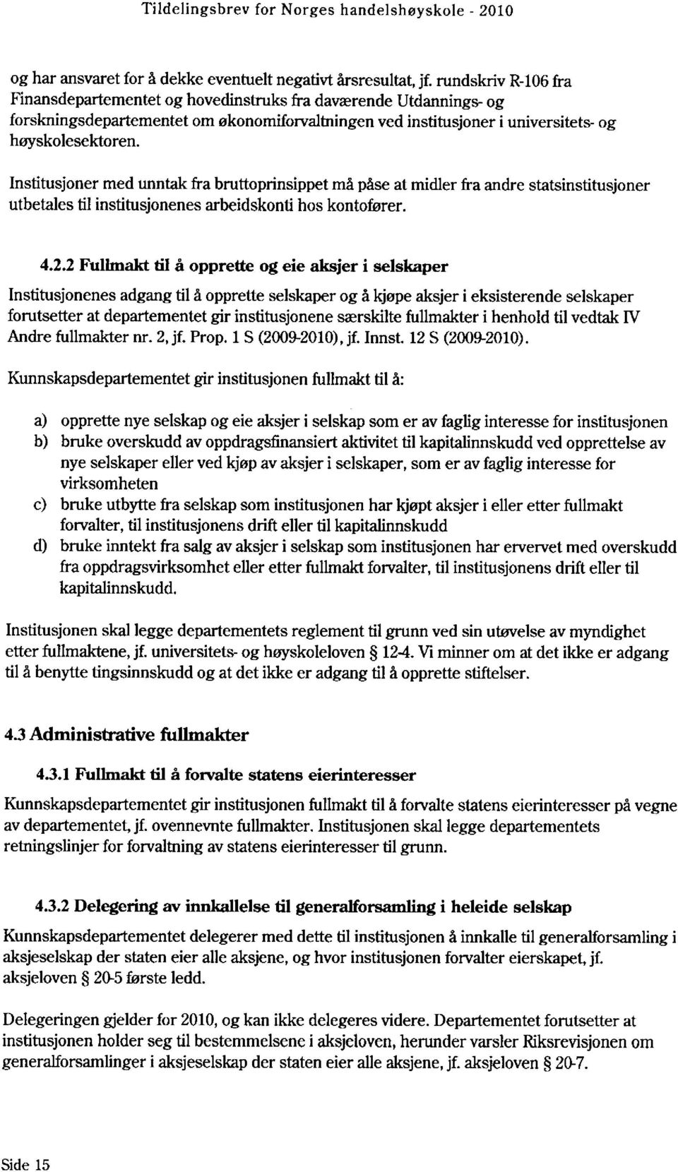 Institusjoner med unntak fra bruttoprinsippet må påse at midler fra andre statsinstitusjoner utbetales til institusjonenes arbeidskonti hos kontofører. 4.2.