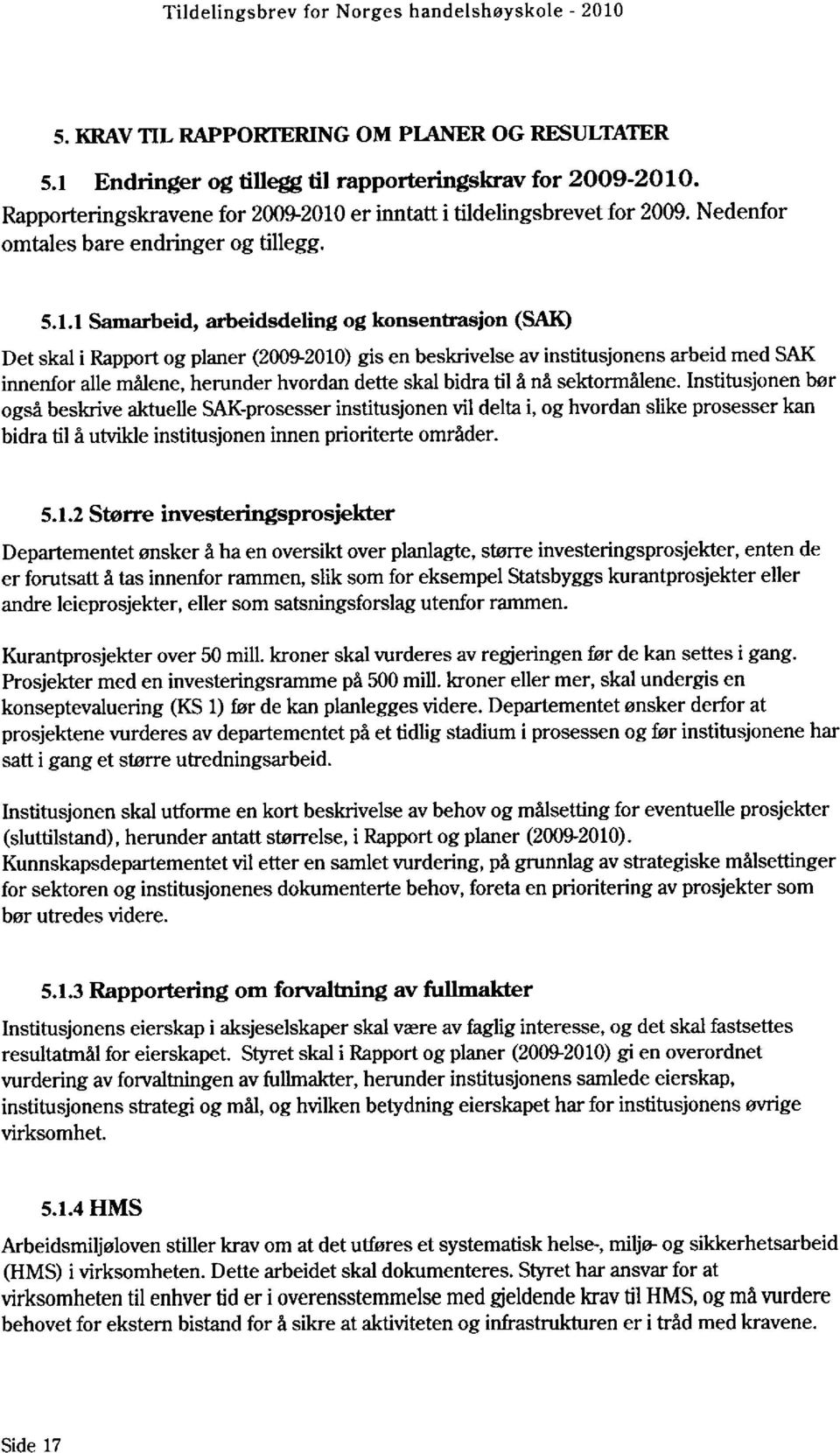 1 Samarbeid, arbeidsdeling og konsentrasjon (SAK) Det skal i Rapport og planer (2009-2010) gis en beskrivelse av institusjonens arbeid med SAK innenfor alle målene, herunder hvordan dette skal bidra