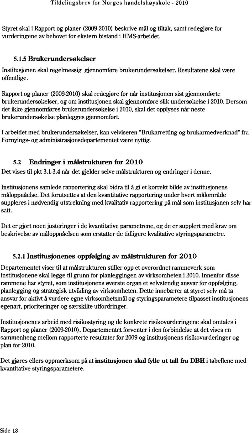 Rapport og planer (2009-2010) skal redegjøre for når institusjonen sist gjennomførte brukerundersøkelser, og om institusjonen skal gjennomføre slik undersøkelse i 2010.