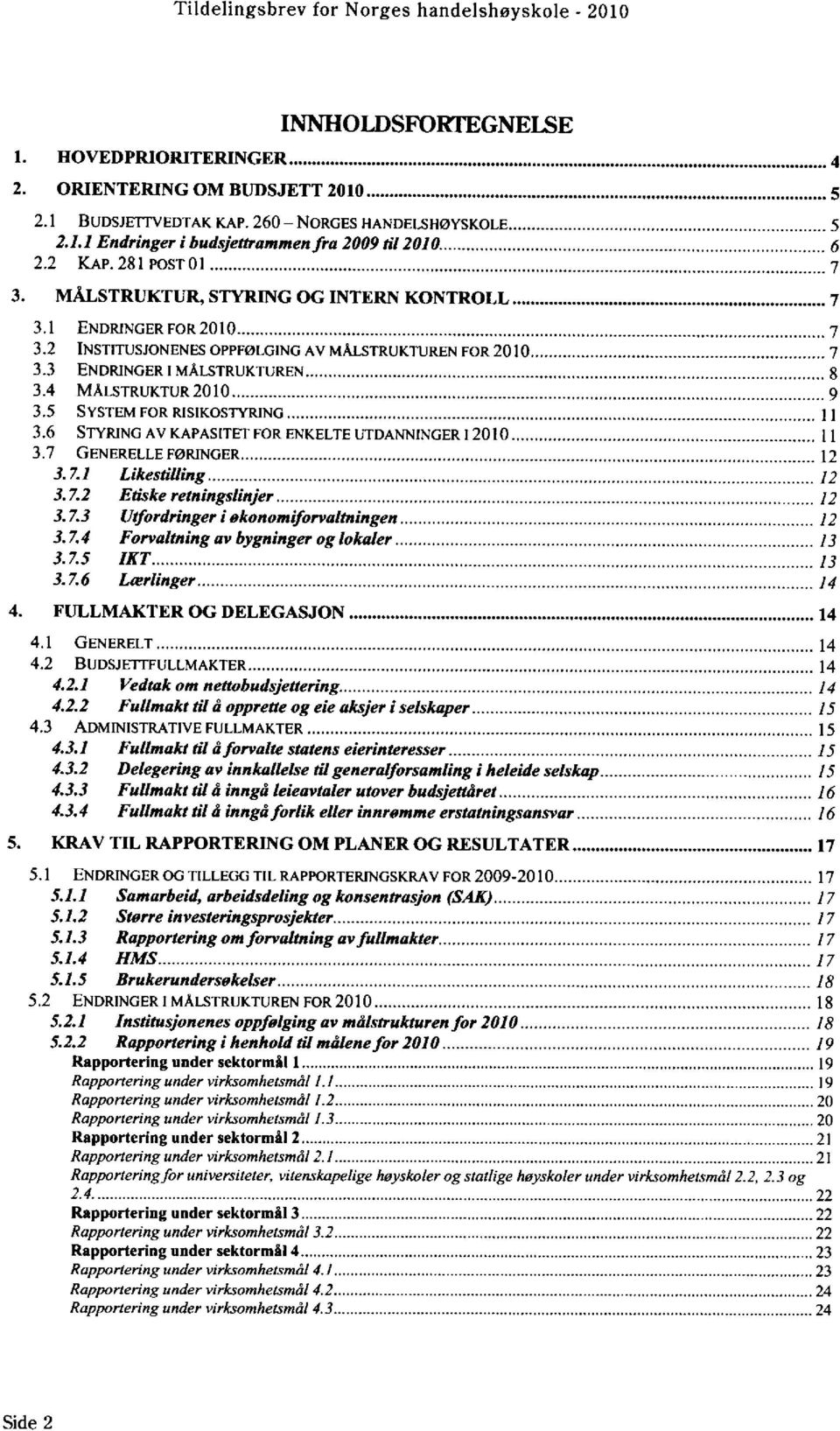 4 MÅLSTRUKTUR 2010... 9 3.5 SYSTEM FOR RISIKOSTYRING... 11 3.6 STYRING AV KAPASITET FOR ENKELTE UTDANNINGER 12010... 11 3.7 GENERELLE FØRINGER... 12 3.7.1 Likestilling... 12 3.7.2 Etiske retningslinjer.