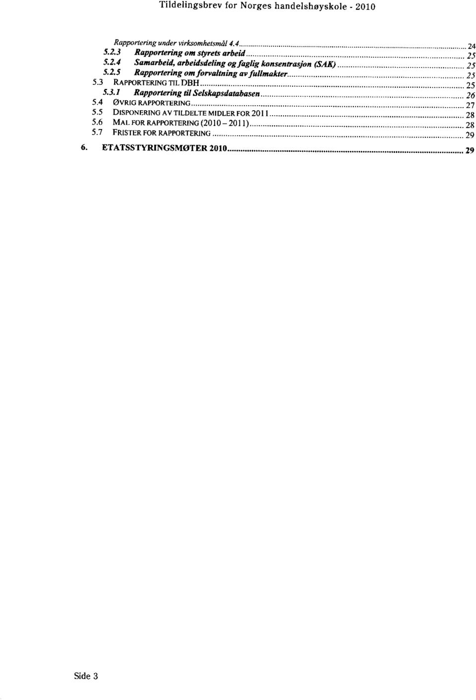 .. 26 5.4 ØVRIG RAPPORTERING... 27 5.5 DISPONERING AV TILDELTE MIDLER FOR 2011... 28 5.