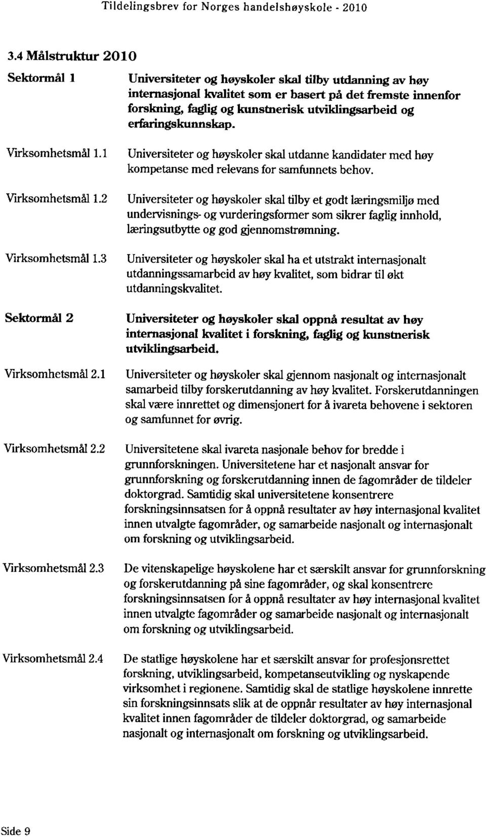 3 Universiteter og høyskoler skal tilby et godt læringsmiljø med undervisnings- og vurderingsformer som sikrer faglig innhold, læringsutbytte og god gjennomstrømning.