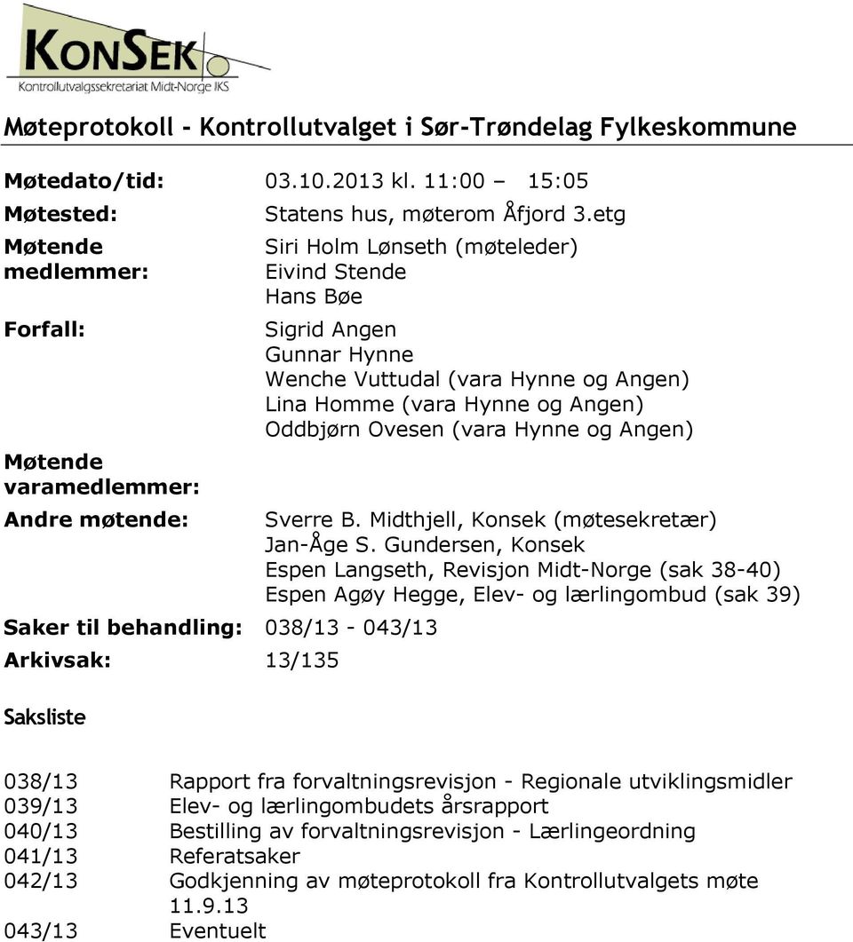 etg Siri Holm Lønseth (møteleder) Eivind Stende Hans Bøe Saker til behandling: 038/13-043/13 Arkivsak: 13/135 Saksliste Sigrid Angen Gunnar Hynne Wenche Vuttudal (vara Hynne og Angen) Lina Homme