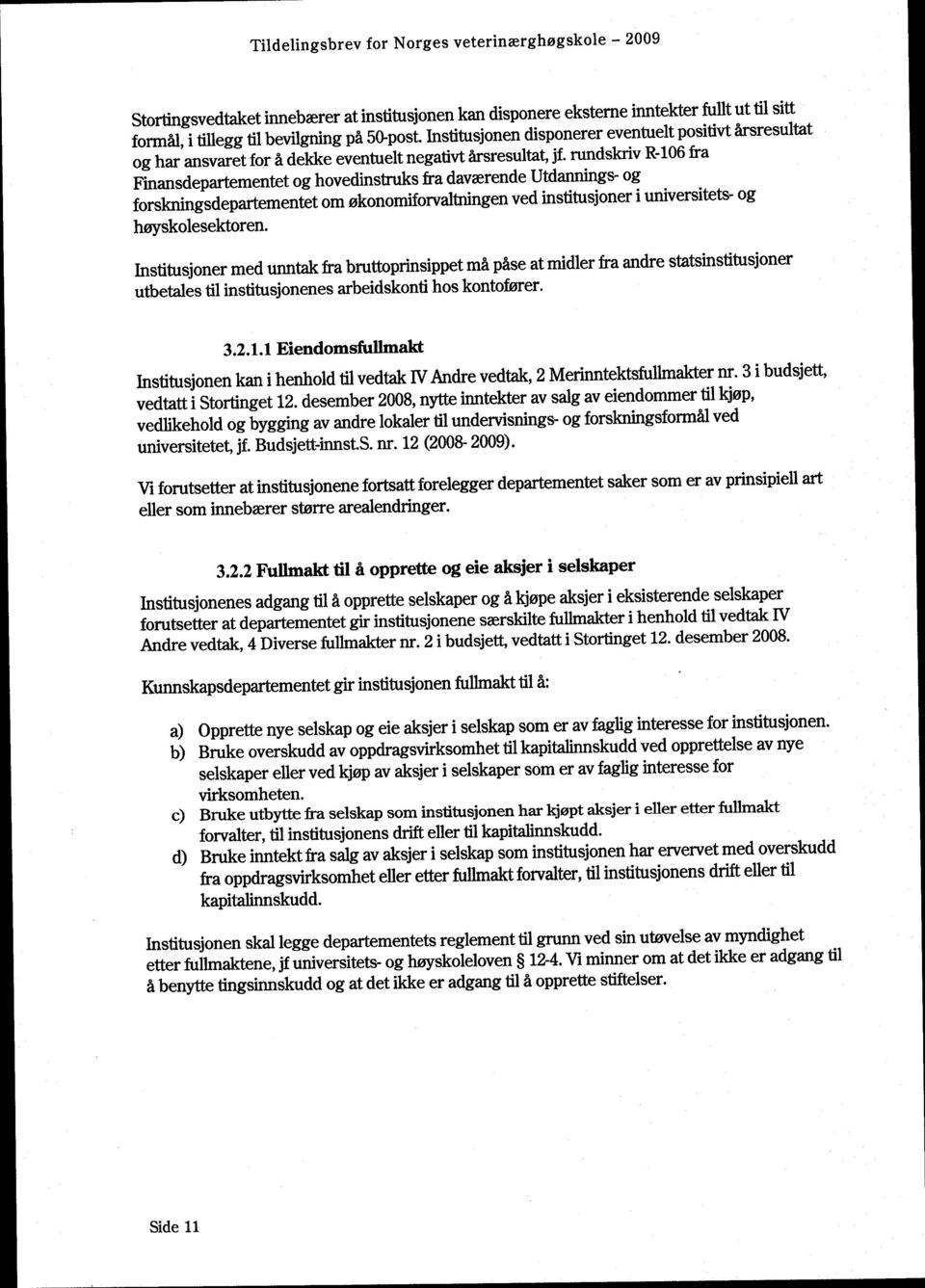 rundskriv R-106 fra Finansdepartementet og hovedinstruks fra daværende Utdannings- og forskningsdepartementetom økonomiforvaltningen ved institusjoner i universitets- og høyskolesektoren.