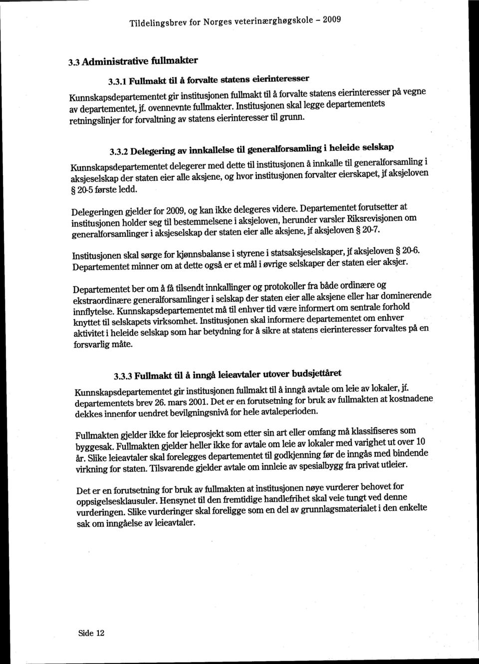 ovennevnte fullmakter. Institusjonen skal legge departementets retningslinjerfor forvaltning av statens eierinteressertil grunn. 3.