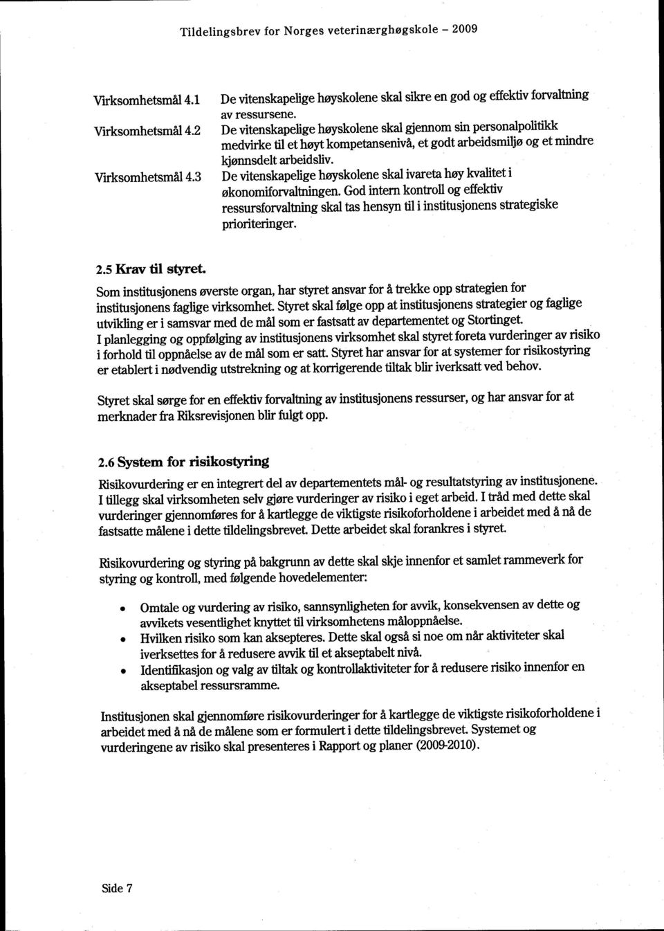 De vitenskapelige høyskolene skal ivareta høy kvalitet i økonomiforvaltningen. God internkontroll og effektiv ressursforvaltning skal tas hensyn til i institusjonens strategiske prioriteringer. 2.