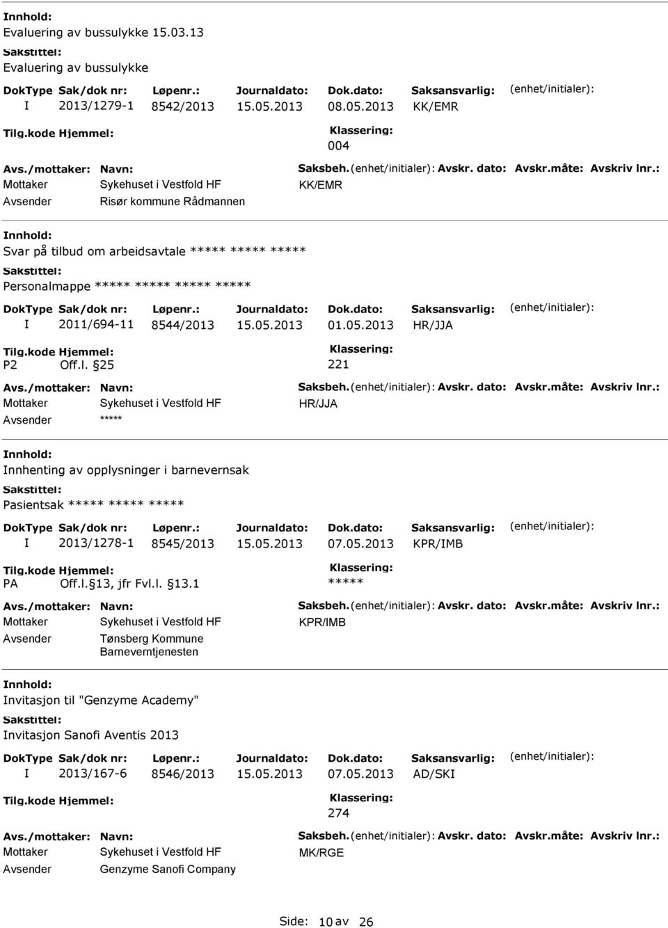 : nnhold: nnhenting av opplysninger i barnevernsak Pasientsak 2013/1278-1 8545/2013 KPR/MB Avs./mottaker: Navn: Saksbeh. Avskr. dato: Avskr.måte: Avskriv lnr.