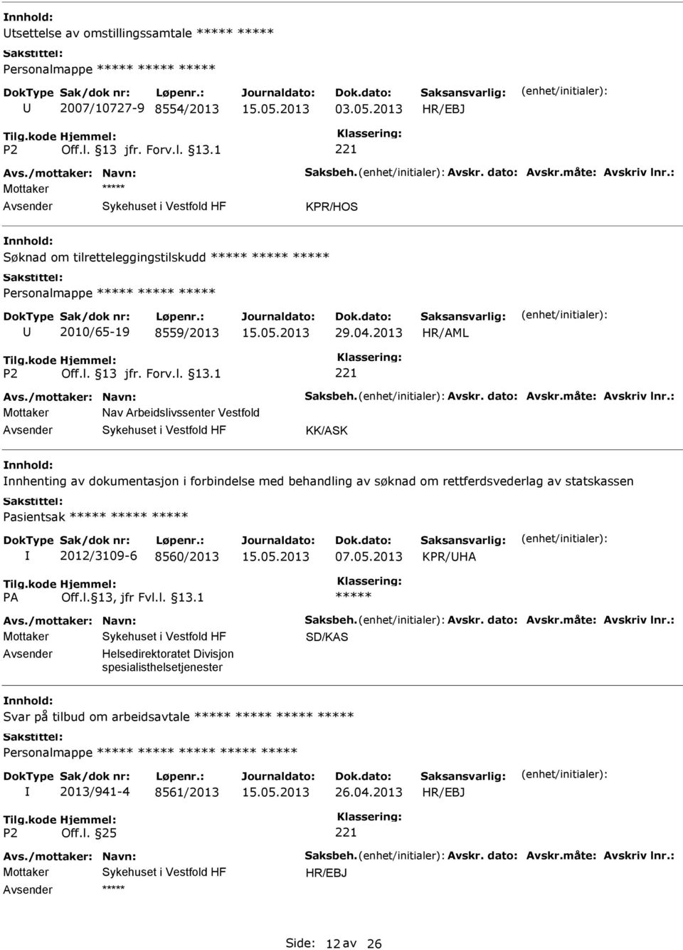 : Mottaker Nav Arbeidslivssenter Vestfold KK/ASK nnhold: nnhenting av dokumentasjon i forbindelse med behandling av søknad om rettferdsvederlag av statskassen Pasientsak 2012/3109-6 8560/2013 KPR/HA