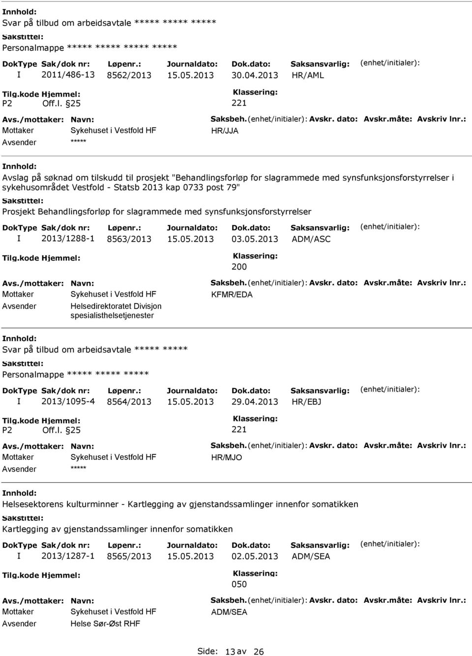 Behandlingsforløp for slagrammede med synsfunksjonsforstyrrelser 2013/1288-1 8563/2013 03.05.2013 ADM/ASC 200 Avs./mottaker: Navn: Saksbeh. Avskr. dato: Avskr.måte: Avskriv lnr.