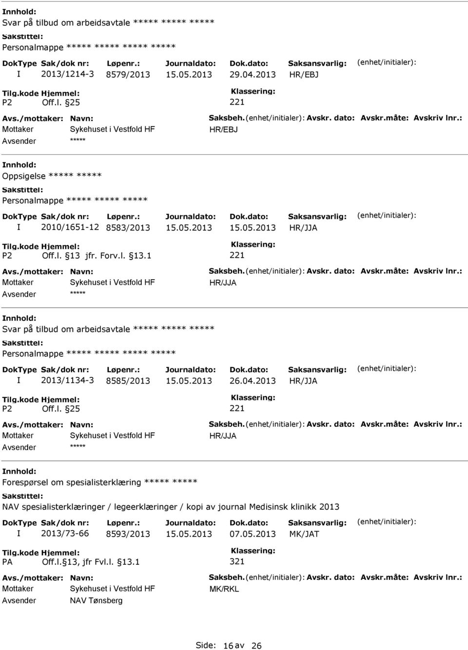 : nnhold: Svar på tilbud om arbeidsavtale 2013/1134-3 8585/2013 26.04.2013 Avs./mottaker: Navn: Saksbeh. Avskr. dato: Avskr.måte: Avskriv lnr.