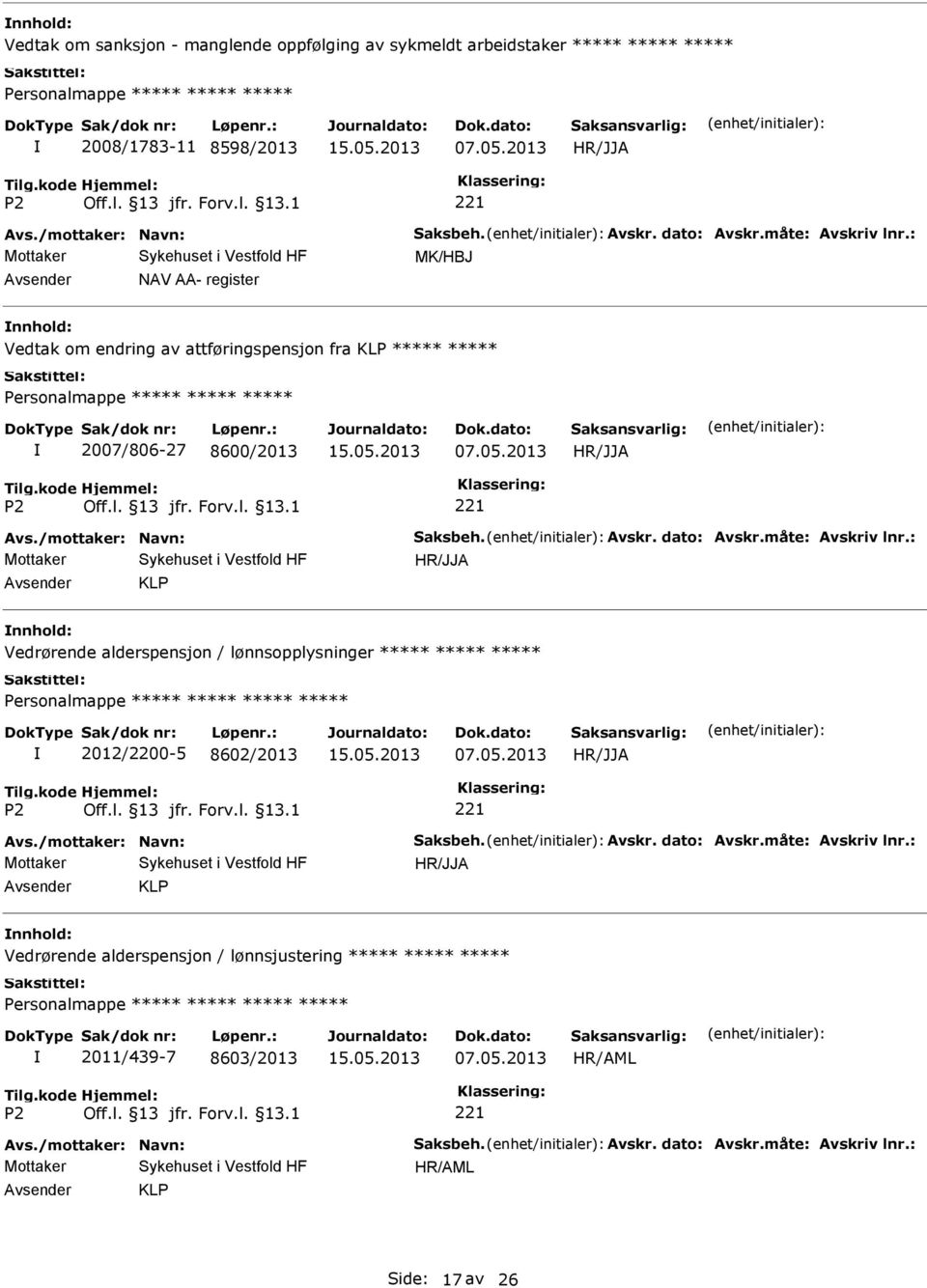 Avskr. dato: Avskr.måte: Avskriv lnr.: KLP nnhold: Vedrørende alderspensjon / lønnsopplysninger 2012/2200-5 8602/2013 Avs./mottaker: Navn: Saksbeh. Avskr. dato: Avskr.måte: Avskriv lnr.: KLP nnhold: Vedrørende alderspensjon / lønnsjustering 2011/439-7 8603/2013 Avs.