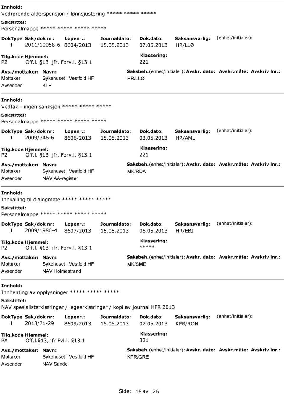 : MK/RDA NAV AA-register nnhold: nnkalling til dialogmøte 2009/1980-4 8607/2013 06.05.2013 Avs./mottaker: Navn: Saksbeh. Avskr. dato: Avskr.måte: Avskriv lnr.