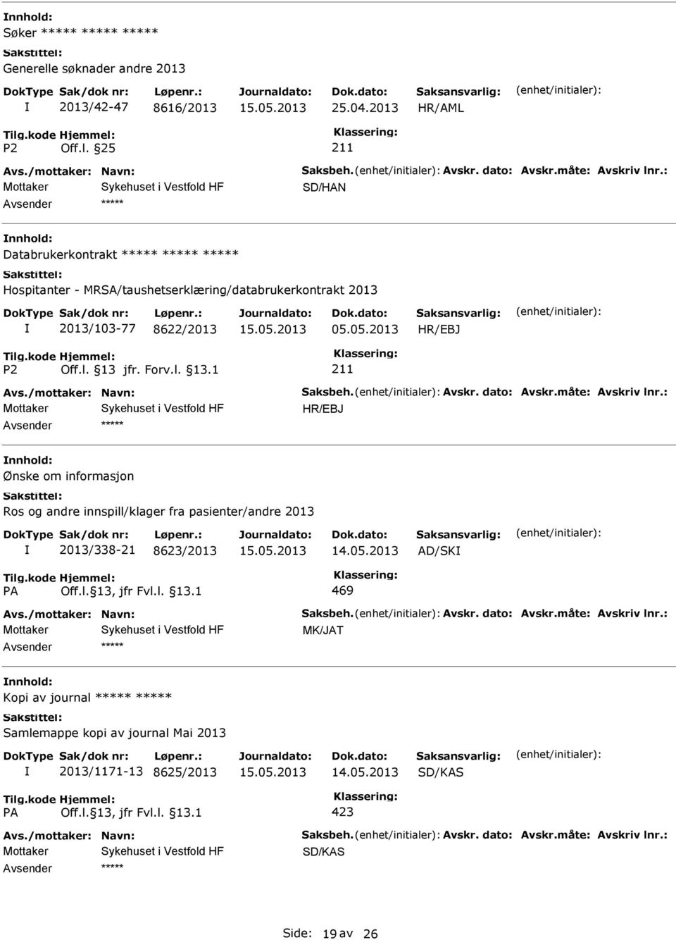 måte: Avskriv lnr.: nnhold: Ønske om informasjon Ros og andre innspill/klager fra pasienter/andre 2013 2013/338-21 8623/2013 14.05.2013 AD/SK 469 Avs./mottaker: Navn: Saksbeh. Avskr. dato: Avskr.
