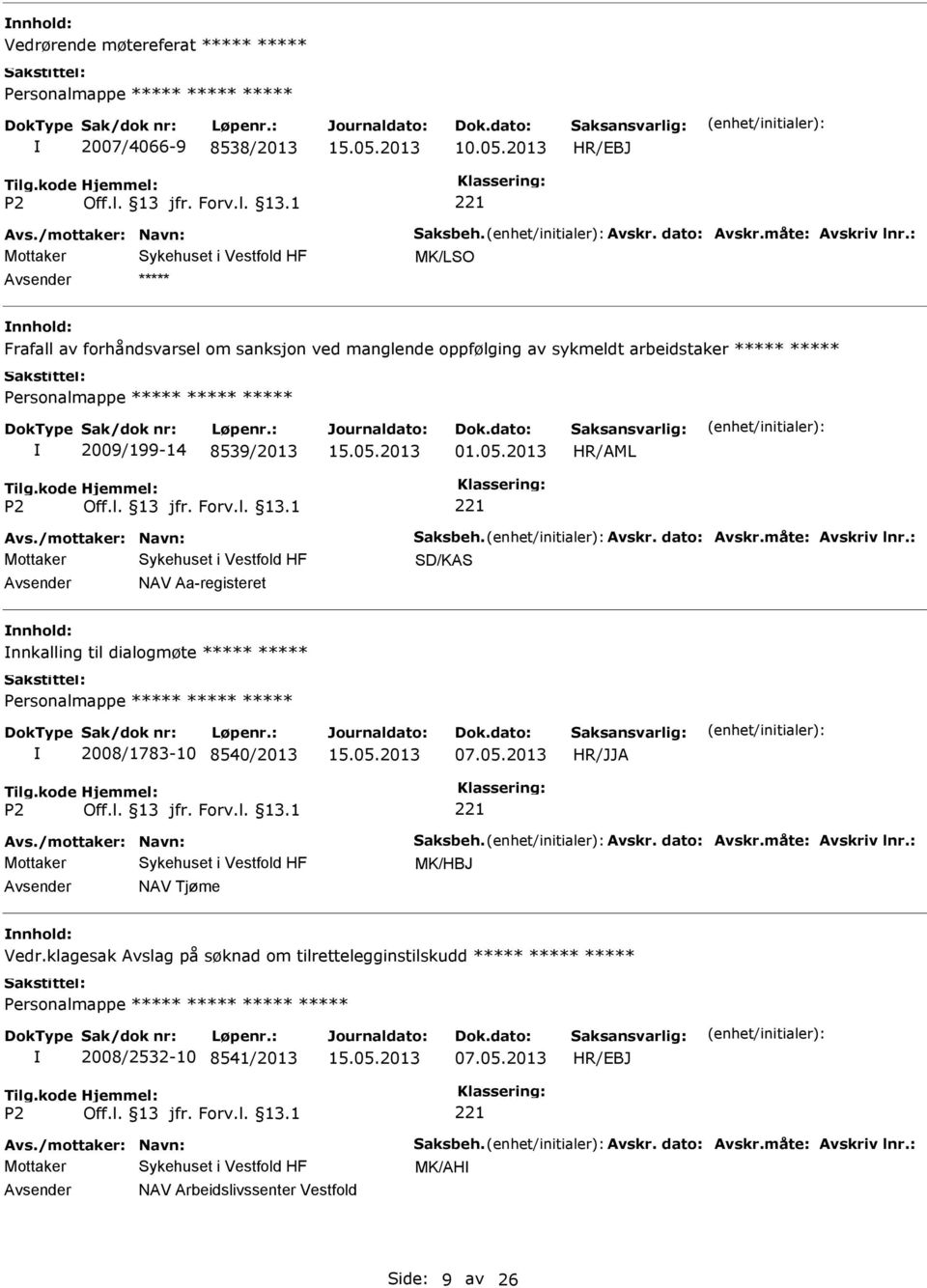 Avskr. dato: Avskr.måte: Avskriv lnr.: SD/KAS NAV Aa-registeret nnhold: nnkalling til dialogmøte Personalmappe 2008/1783-10 8540/2013 Avs./mottaker: Navn: Saksbeh. Avskr. dato: Avskr.måte: Avskriv lnr.: MK/HBJ NAV Tjøme nnhold: Vedr.