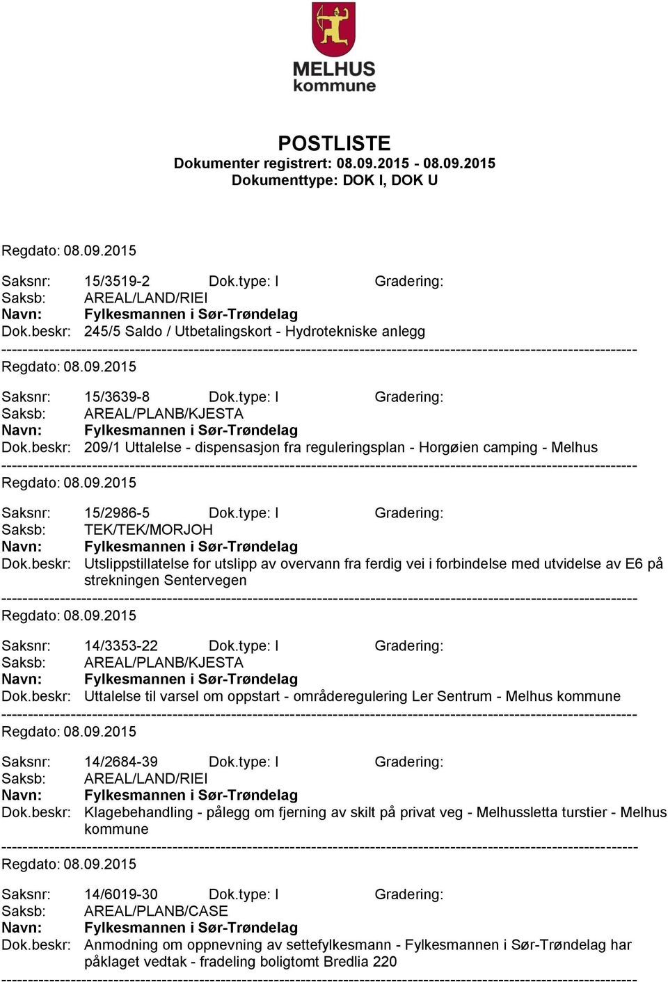 beskr: Utslippstillatelse for utslipp av overvann fra ferdig vei i forbindelse med utvidelse av E6 på strekningen Sentervegen Saksnr: 14/3353-22 Dok.type: I Gradering: Saksb: AREAL/PLANB/KJESTA Dok.