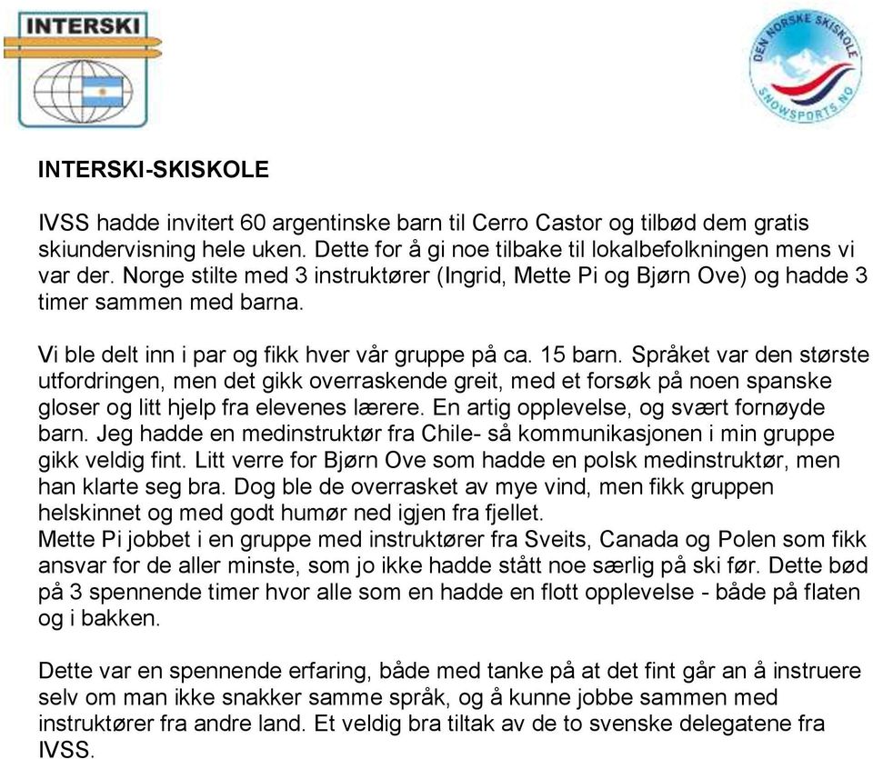 Språket var den største utfordringen, men det gikk overraskende greit, med et forsøk på noen spanske gloser og litt hjelp fra elevenes lærere. En artig opplevelse, og svært fornøyde barn.