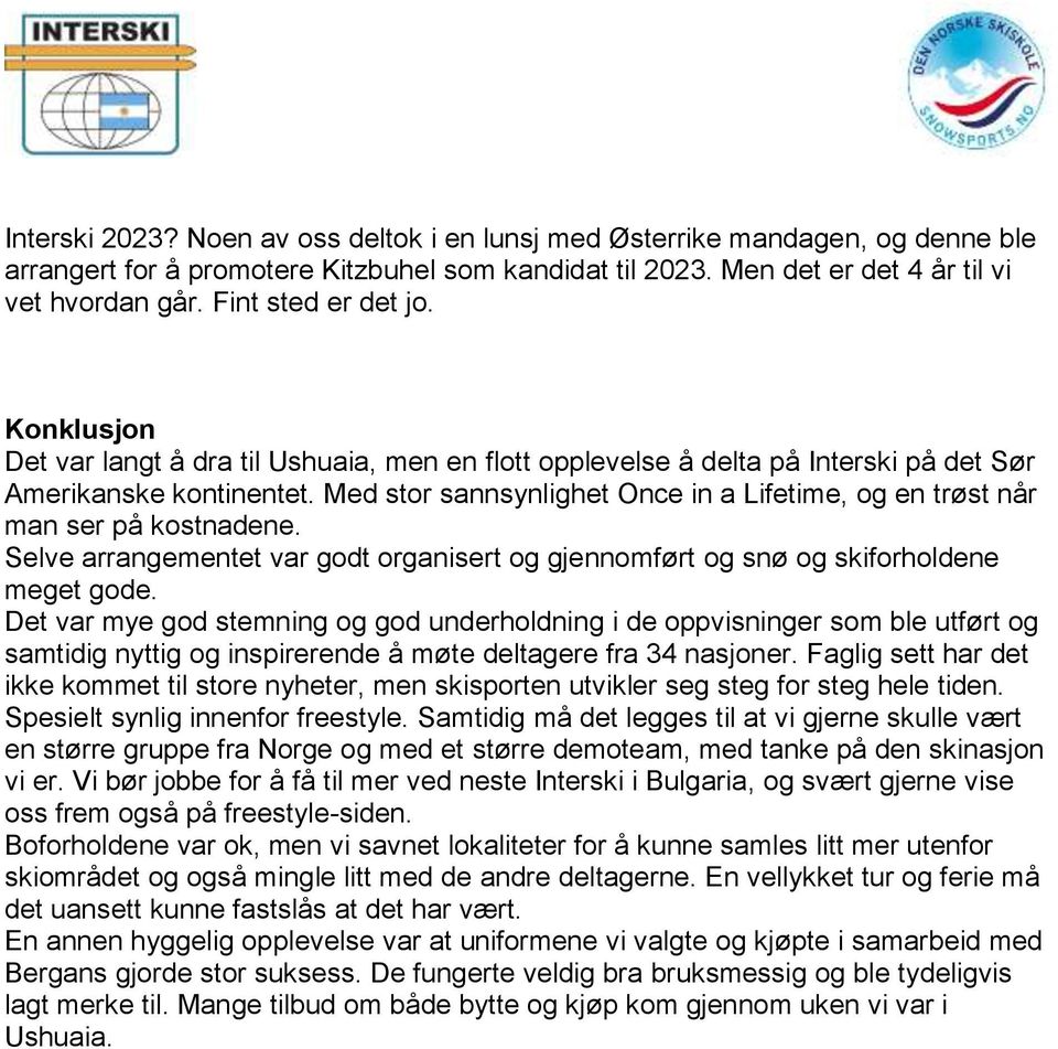 Med stor sannsynlighet Once in a Lifetime, og en trøst når man ser på kostnadene. Selve arrangementet var godt organisert og gjennomført og snø og skiforholdene meget gode.