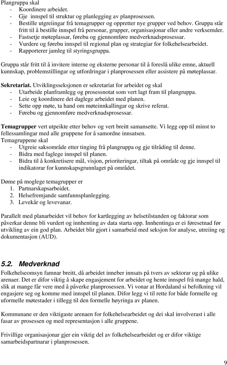 - Vurdere og førebu innspel til regional plan og strategiar for folkehelsearbeidet. - Rapporterer jamleg til styringsgruppa.