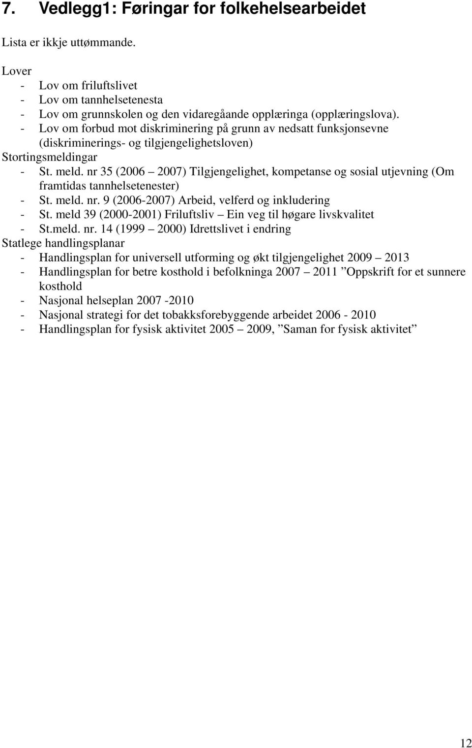 nr 35 (2006 2007) Tilgjengelighet, kompetanse og sosial utjevning (Om framtidas tannhelsetenester) - St. meld. nr. 9 (2006-2007) Arbeid, velferd og inkludering - St.